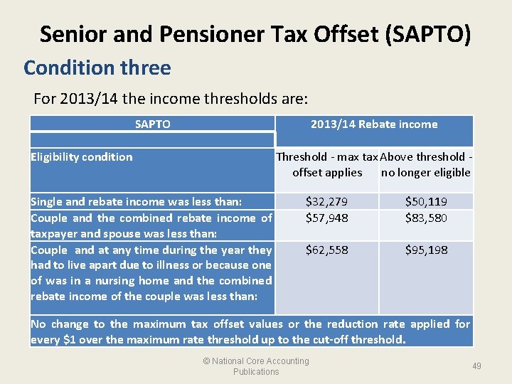 Senior and Pensioner Tax Offset (SAPTO) Condition three For 2013/14 the income thresholds are: