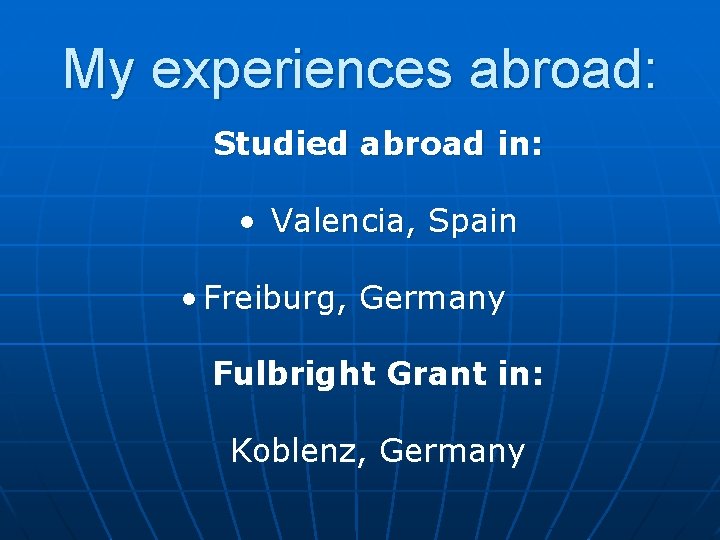 My experiences abroad: Studied abroad in: • Valencia, Spain • Freiburg, Germany Fulbright Grant