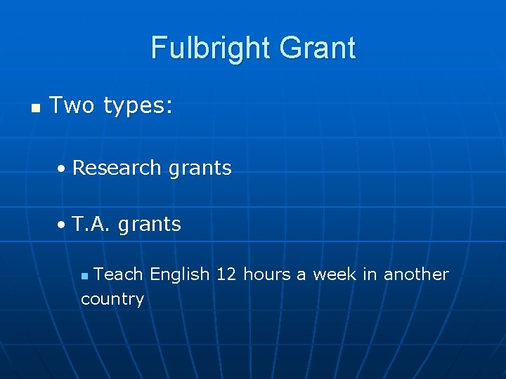 Fulbright Grant n Two types: • Research grants • T. A. grants Teach English