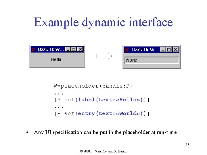 Example dynamic interface W=placeholder(handle: P). . . {P set(label(text: «Hello» ))}. . . {P