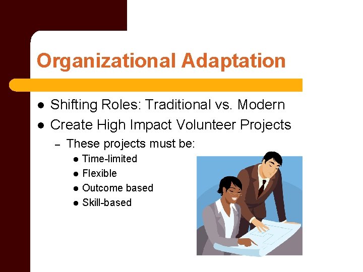 Organizational Adaptation l l Shifting Roles: Traditional vs. Modern Create High Impact Volunteer Projects