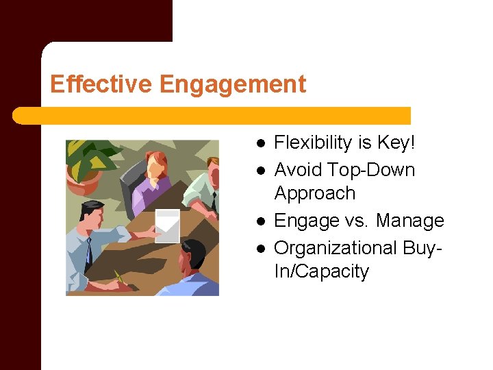 Effective Engagement l l Flexibility is Key! Avoid Top-Down Approach Engage vs. Manage Organizational