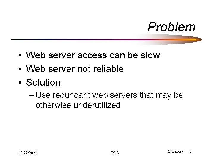 Problem • Web server access can be slow • Web server not reliable • Problem • Web server access can be slow • Web server not reliable •