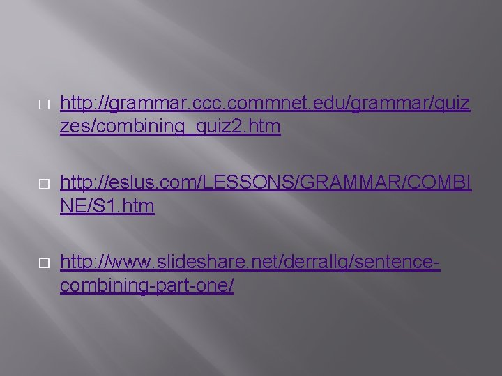 � http: //grammar. ccc. commnet. edu/grammar/quiz zes/combining_quiz 2. htm � http: //eslus. com/LESSONS/GRAMMAR/COMBI NE/S
