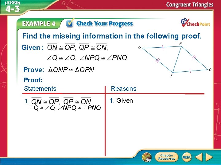 Find the missing information in the following proof. Prove: ΔQNP ΔOPN Proof: Statements 1.