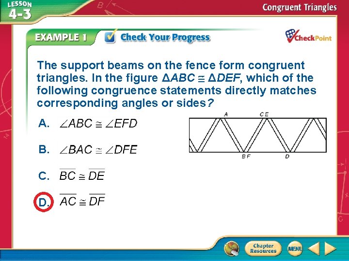 The support beams on the fence form congruent triangles. In the figure ΔABC ΔDEF,
