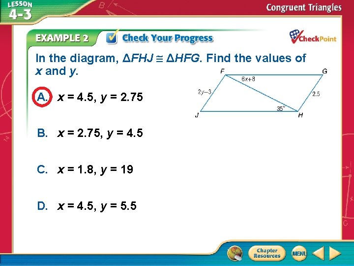 In the diagram, ΔFHJ ΔHFG. Find the values of x and y. A. x