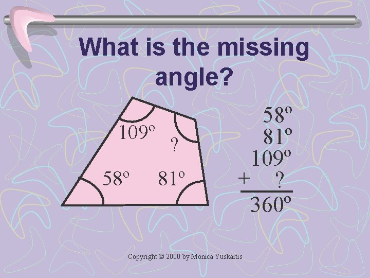 What is the missing angle? 109º 58º ? 81º 58º 81º 109º + ?