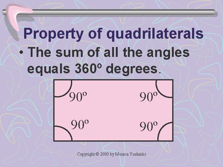 Property of quadrilaterals • The sum of all the angles equals 360º degrees. 90º