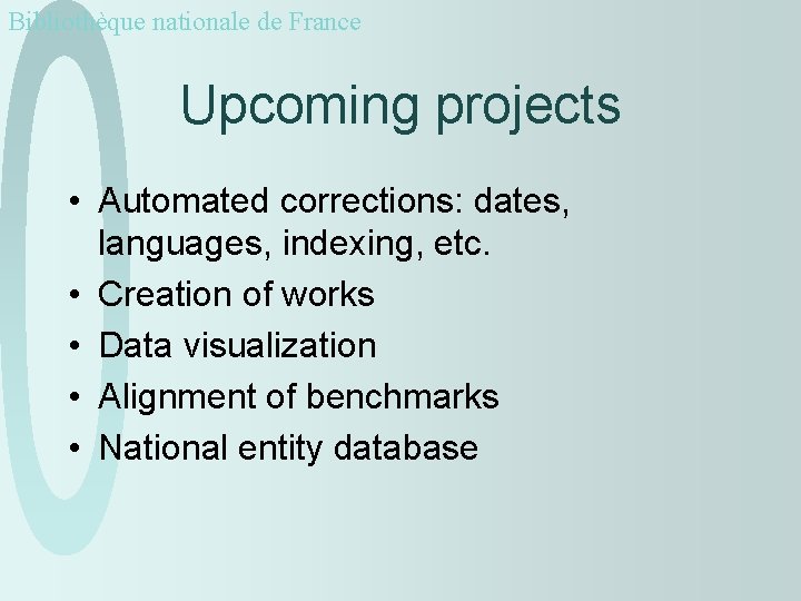 Bibliothèque nationale de France Upcoming projects • Automated corrections: dates, languages, indexing, etc. •