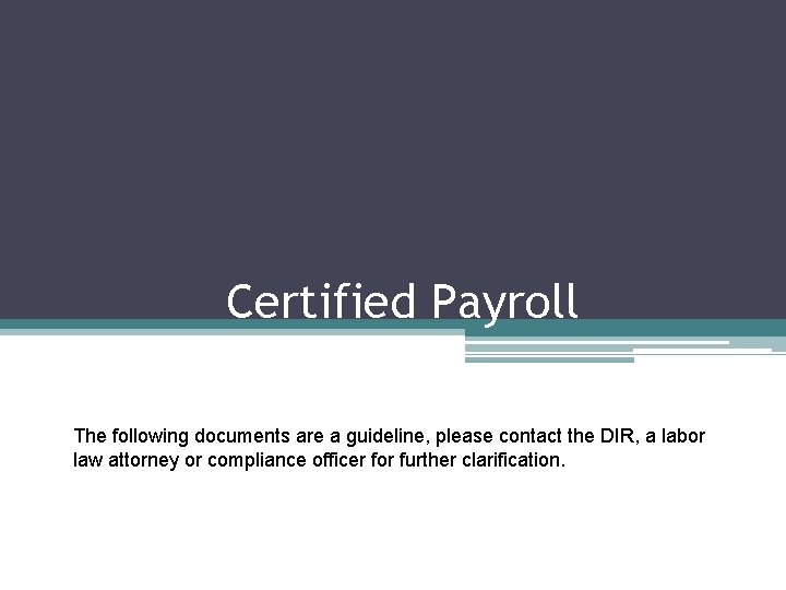 Certified Payroll The following documents are a guideline, please contact the DIR, a labor