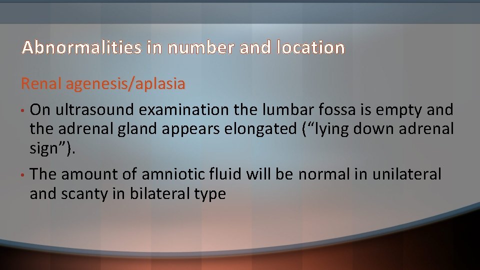 Abnormalities in number and location Renal agenesis/aplasia • On ultrasound examination the lumbar fossa