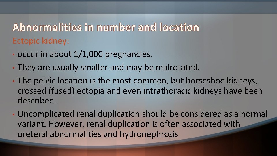 Abnormalities in number and location Ectopic kidney: • occur in about 1/1, 000 pregnancies.