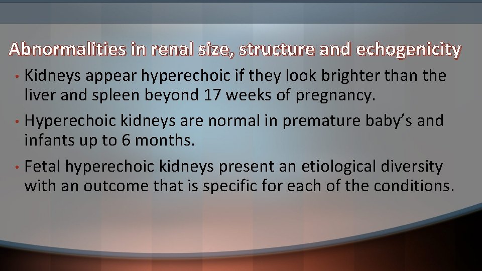 Abnormalities in renal size, structure and echogenicity Kidneys appear hyperechoic if they look brighter