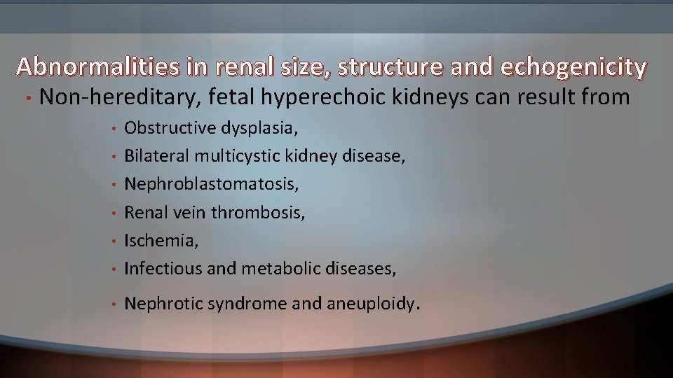 Abnormalities in renal size, structure and echogenicity • Non-hereditary, fetal hyperechoic kidneys can result