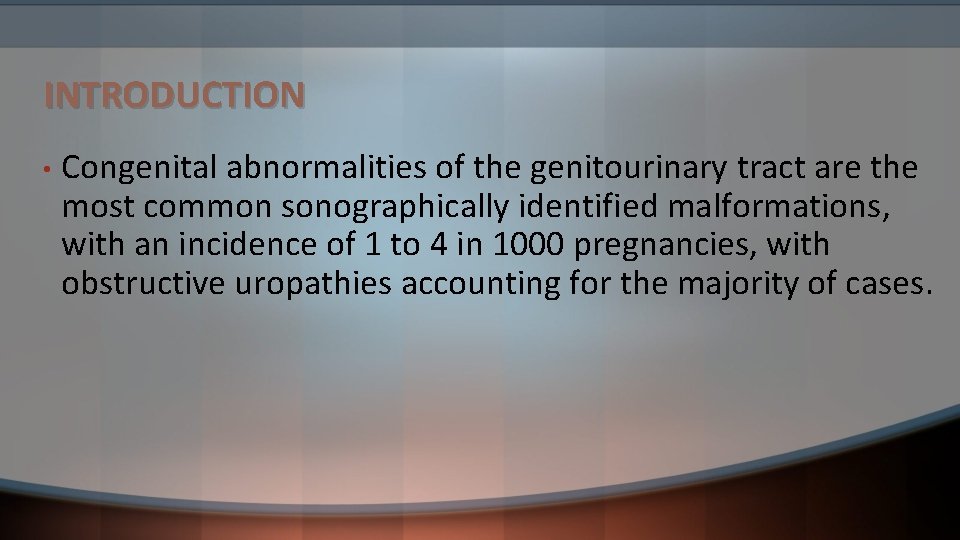 INTRODUCTION • Congenital abnormalities of the genitourinary tract are the most common sonographically identified