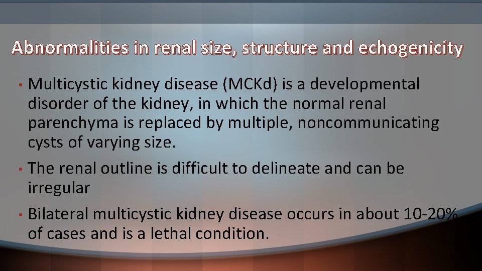 Abnormalities in renal size, structure and echogenicity Multicystic kidney disease (MCKd) is a developmental