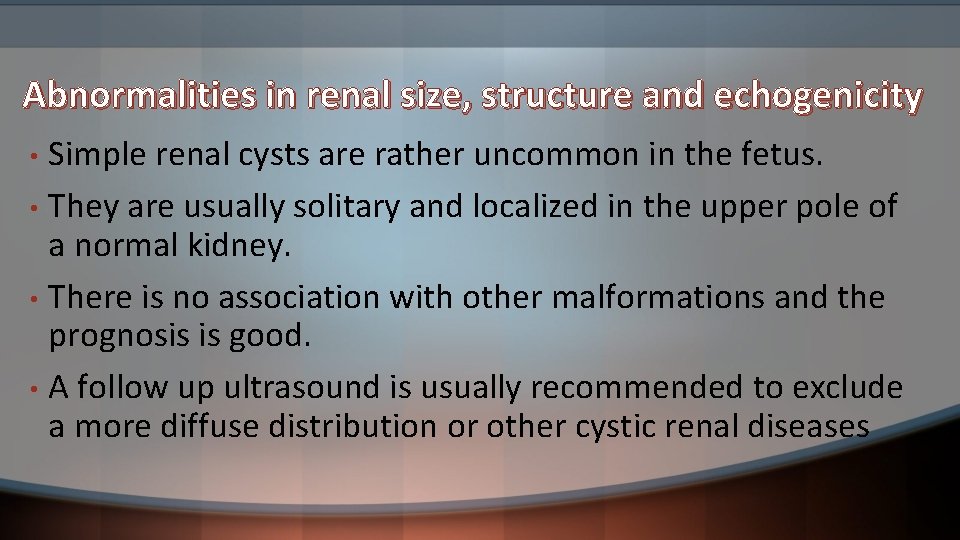 Abnormalities in renal size, structure and echogenicity Simple renal cysts are rather uncommon in