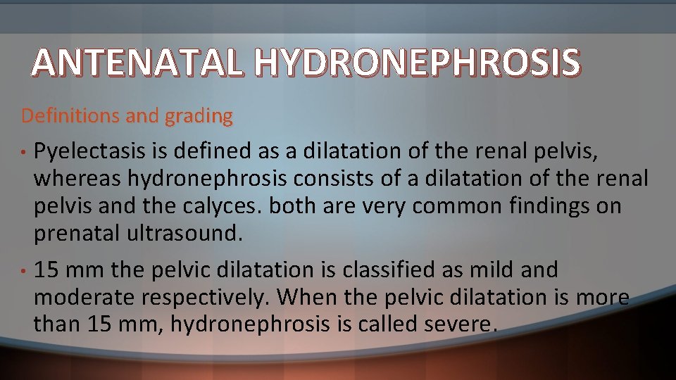 ANTENATAL HYDRONEPHROSIS Definitions and grading Pyelectasis is defined as a dilatation of the renal