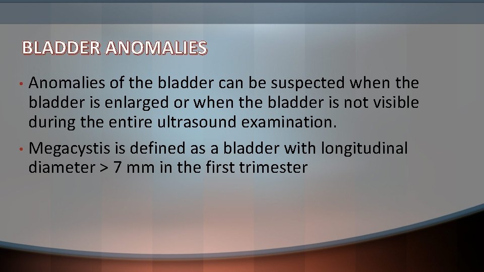 BLADDER ANOMALIES Anomalies of the bladder can be suspected when the bladder is enlarged