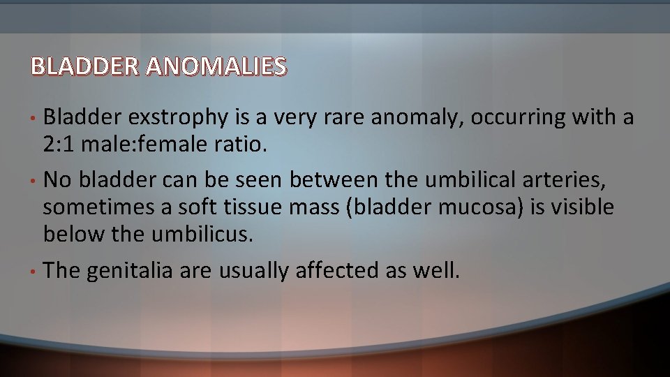 BLADDER ANOMALIES Bladder exstrophy is a very rare anomaly, occurring with a 2: 1
