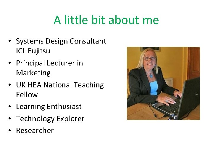 A little bit about me • Systems Design Consultant ICL Fujitsu • Principal Lecturer