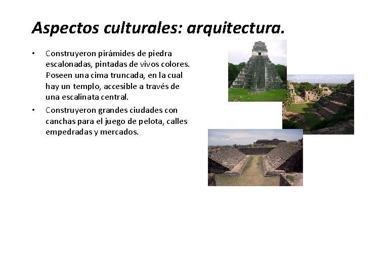 Aspectos culturales: arquitectura. • • Construyeron pirámides de piedra escalonadas, pintadas de vivos colores.