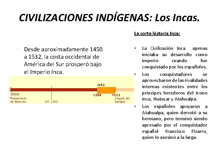 CIVILIZACIONES INDÍGENAS: Los Incas. La corta historia Inca: • Desde aproximadamente 1450 a 1532,