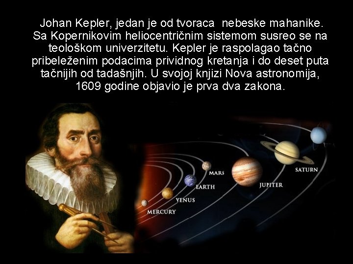 Johan Kepler, jedan je od tvoraca nebeske mahanike. Sa Kopernikovim heliocentričnim sistemom susreo se
