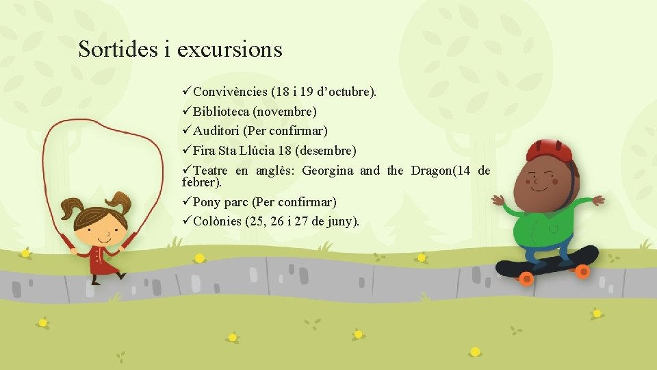 Sortides i excursions üConvivències (18 i 19 d’octubre). üBiblioteca (novembre) üAuditori (Per confirmar) üFira