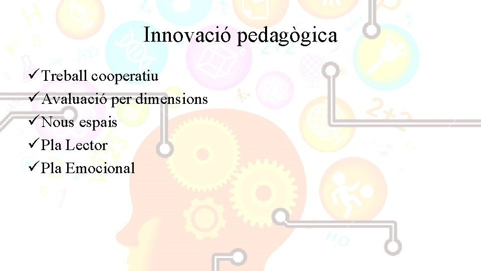 Innovació pedagògica ü Treball cooperatiu ü Avaluació per dimensions ü Nous espais ü Pla