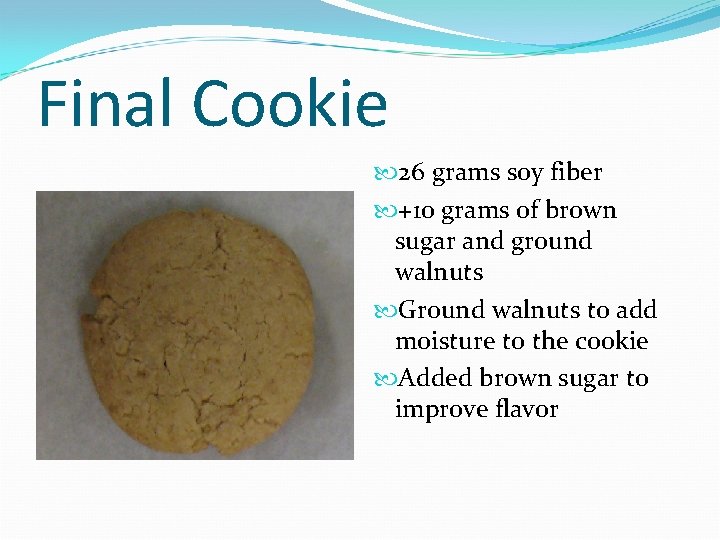 Final Cookie 26 grams soy fiber +10 grams of brown sugar and ground walnuts