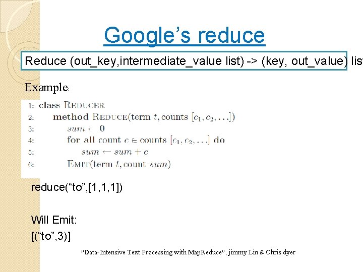 Google’s reduce Reduce (out_key, intermediate_value list) -> (key, out_value) list Example: reduce(“to”, [1, 1,