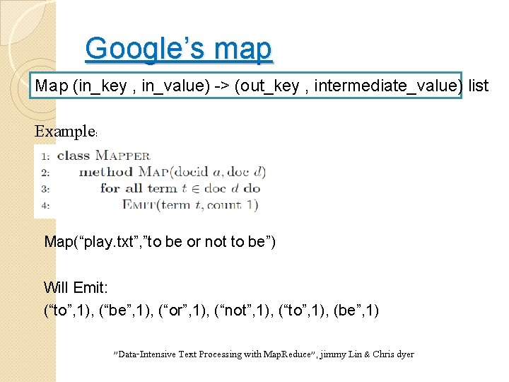 Google’s map Map (in_key , in_value) -> (out_key , intermediate_value) list Example: Map(“play. txt”,