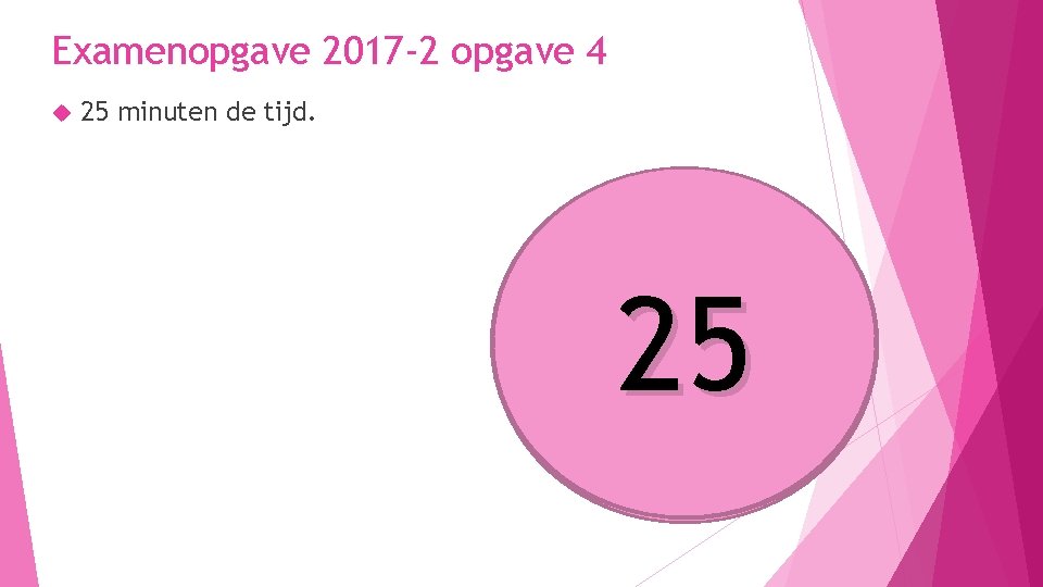 Examenopgave 2017 -2 opgave 4 25 minuten de tijd. 25 21 19 17 16