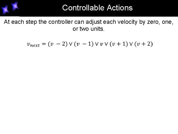 Controllable Actions At each step the controller can adjust each velocity by zero, one, Controllable Actions At each step the controller can adjust each velocity by zero, one,