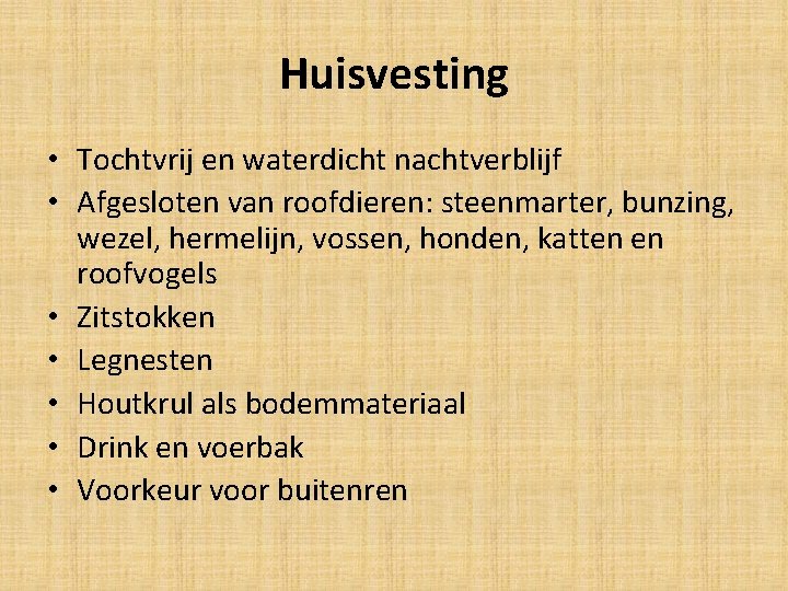 Huisvesting • Tochtvrij en waterdicht nachtverblijf • Afgesloten van roofdieren: steenmarter, bunzing, wezel, hermelijn,