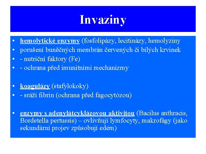 Invaziny • • hemolytické enzymy (fosfolipázy, lecitinázy, hemolyziny porušení buněčných membrán červených či bílých