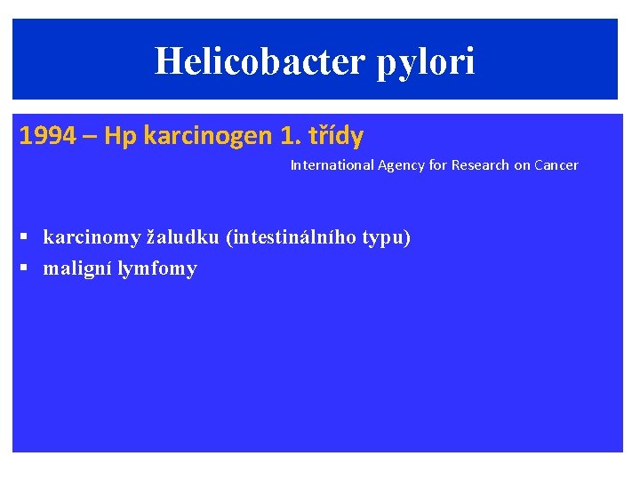 Helicobacter pylori 1994 – Hp karcinogen 1. třídy International Agency for Research on Cancer