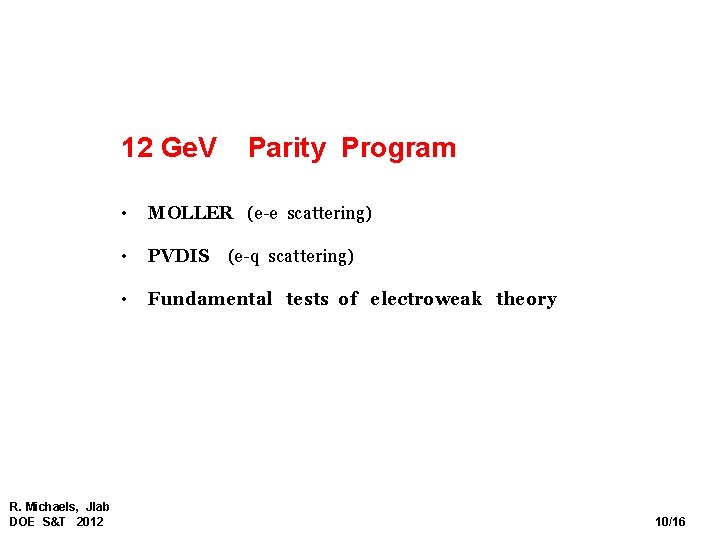 12 Ge. V R. Michaels, Jlab DOE S&T 2012 Parity Program • MOLLER (e-e