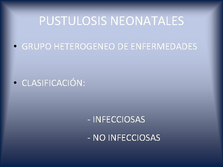 PUSTULOSIS NEONATALES • GRUPO HETEROGENEO DE ENFERMEDADES • CLASIFICACIÓN: - INFECCIOSAS - NO INFECCIOSAS