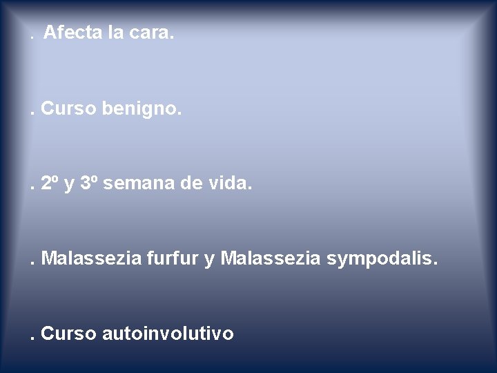 . Afecta la cara. . Curso benigno. . 2º y 3º semana de vida.