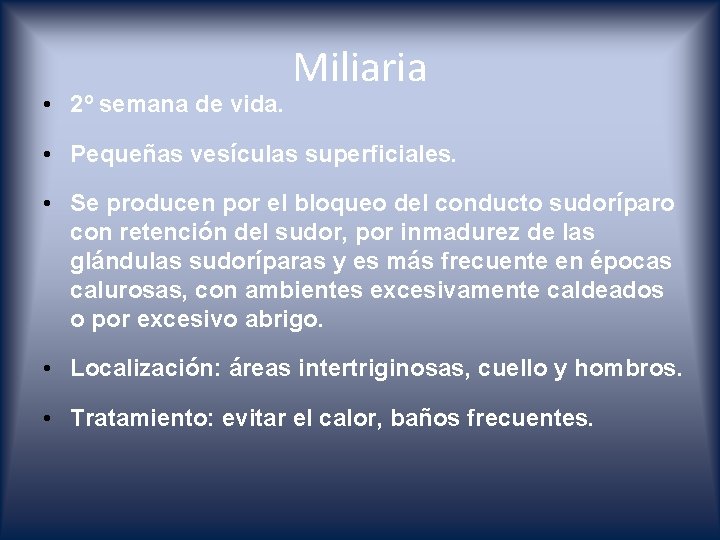  • 2º semana de vida. Miliaria • Pequeñas vesículas superficiales. • Se producen