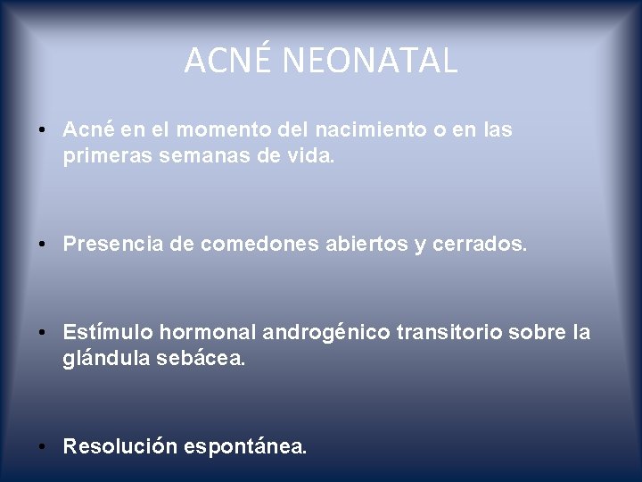 ACNÉ NEONATAL • Acné en el momento del nacimiento o en las primeras semanas
