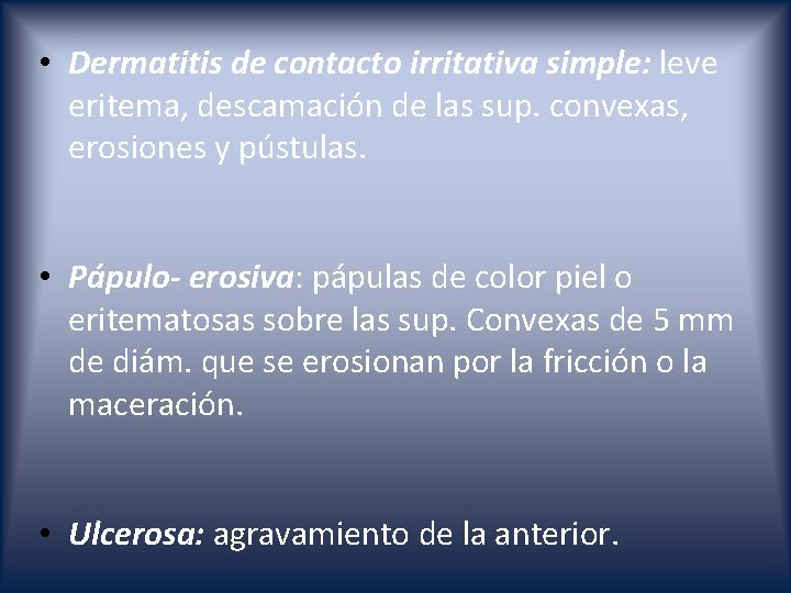  • Dermatitis de contacto irritativa simple: leve eritema, descamación de las sup. convexas,