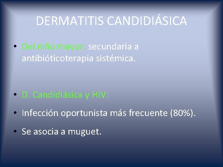 DERMATITIS CANDIDIÁSICA • Del niño mayor: secundaria a antibióticoterapia sistémica. • D. Candidiásica y