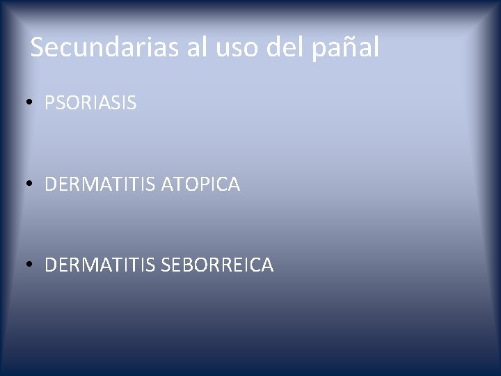 Secundarias al uso del pañal • PSORIASIS • DERMATITIS ATOPICA • DERMATITIS SEBORREICA 