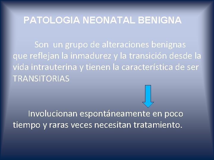 PATOLOGIA NEONATAL BENIGNA Son un grupo de alteraciones benignas que reflejan la inmadurez y