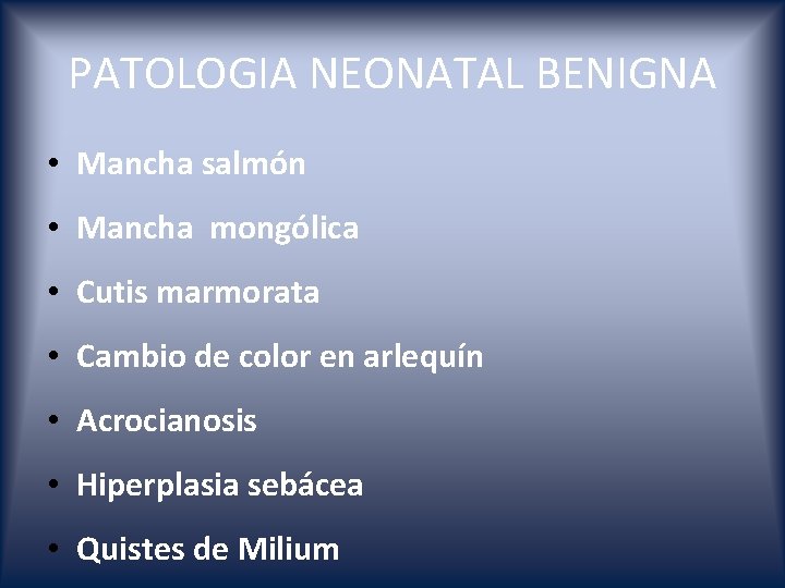 PATOLOGIA NEONATAL BENIGNA • Mancha salmón • Mancha mongólica • Cutis marmorata • Cambio