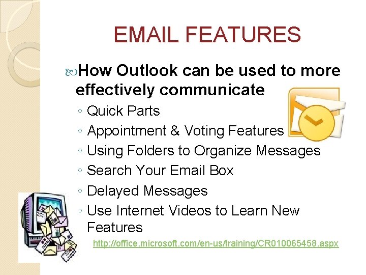 EMAIL FEATURES How Outlook can be used to more effectively communicate ◦ Quick Parts